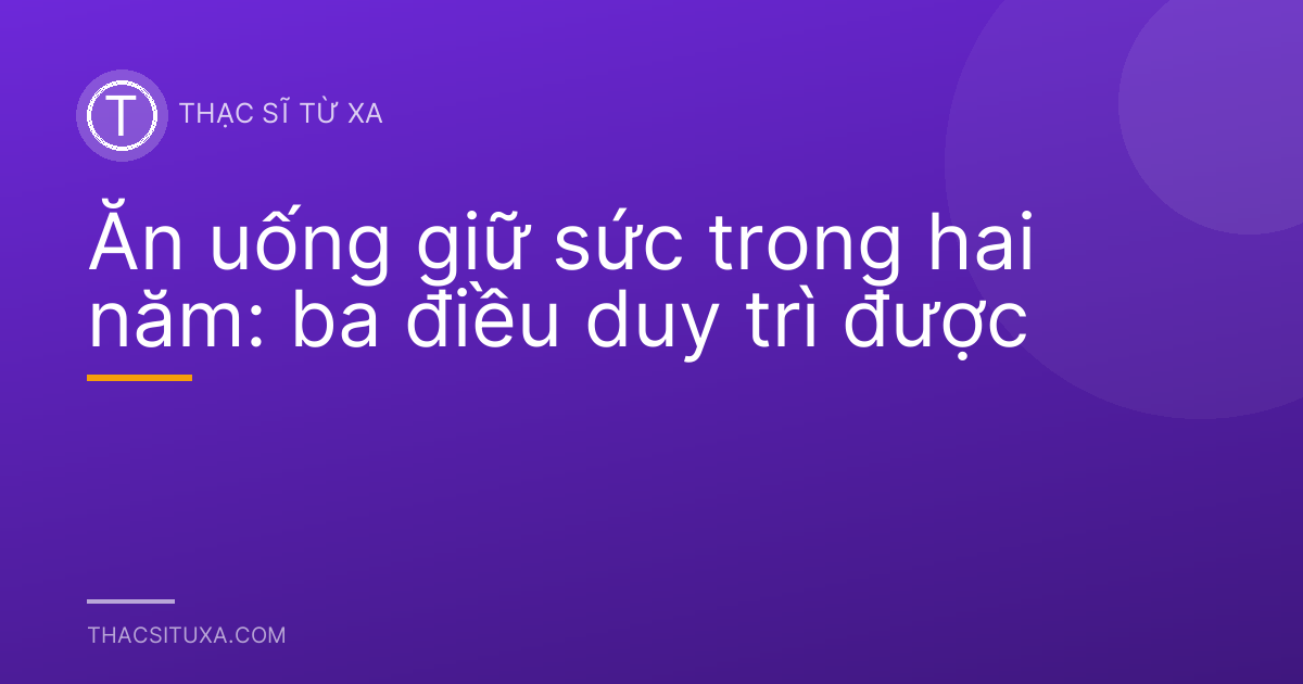 Ăn uống giữ sức trong hai năm: ba điều duy trì được
