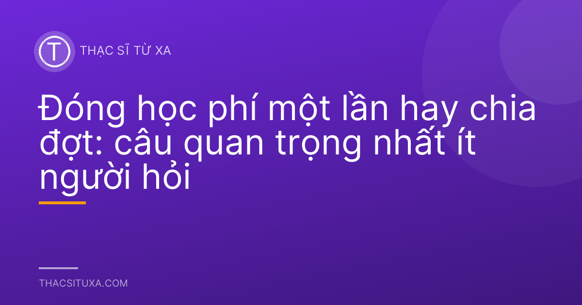 Đóng học phí một lần hay chia đợt: câu quan trọng nhất ít người hỏi