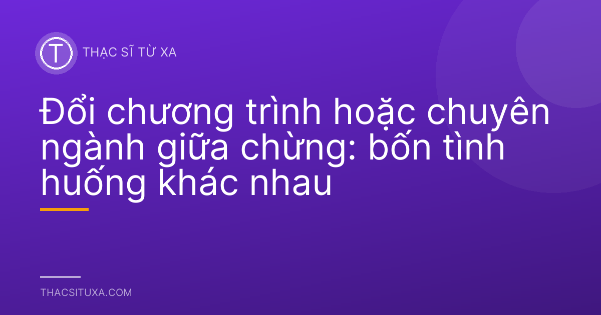 Đổi chương trình hoặc chuyên ngành giữa chừng: bốn tình huống khác nhau