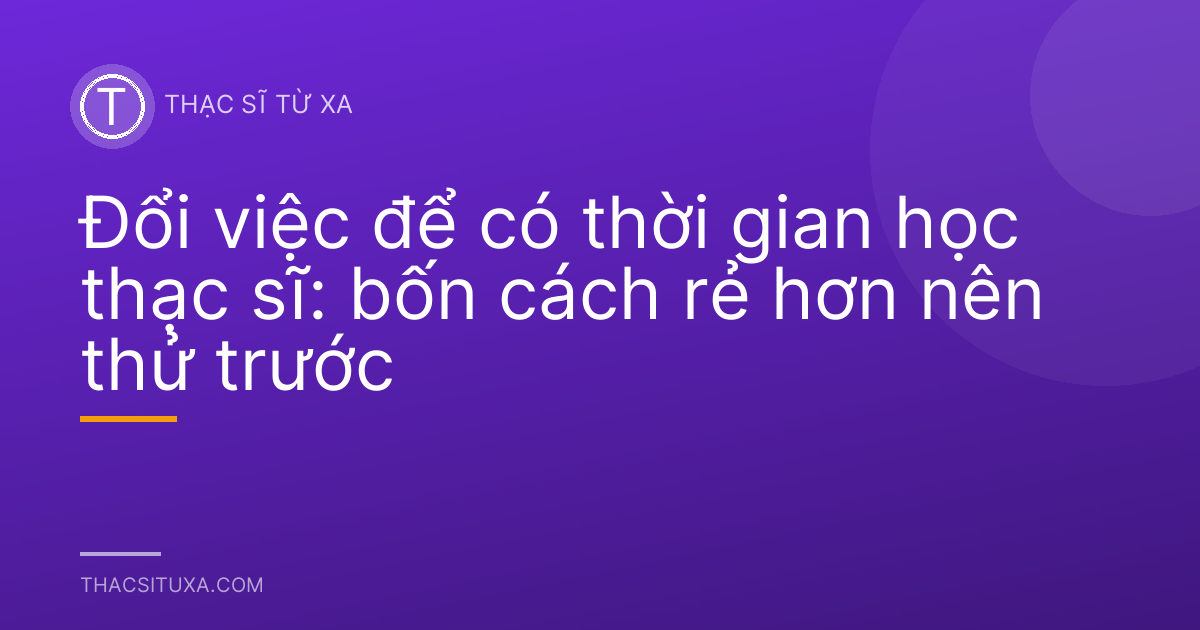 Đổi việc để có thời gian học thạc sĩ: bốn cách rẻ hơn nên thử trước