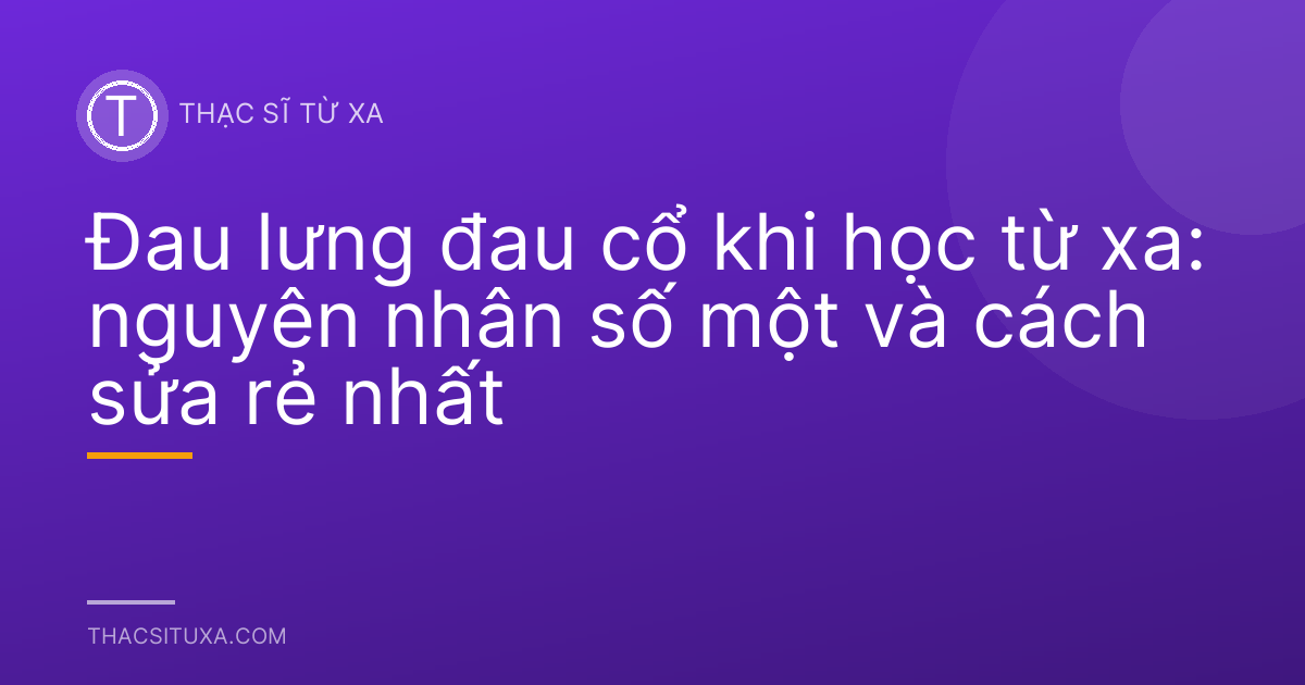 Đau lưng đau cổ khi học từ xa: nguyên nhân số một và cách sửa rẻ nhất