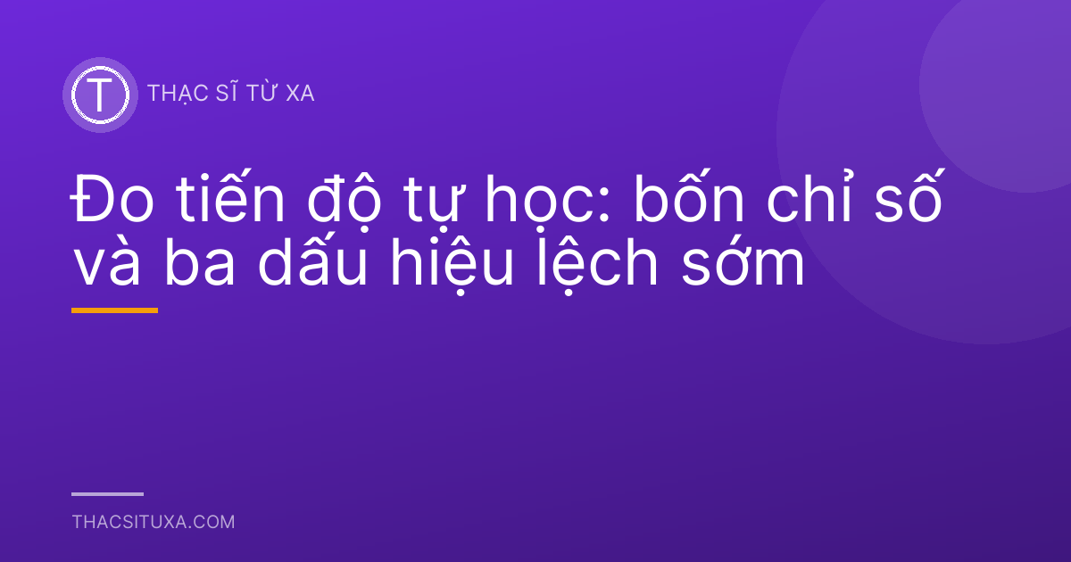 Đo tiến độ tự học: bốn chỉ số và ba dấu hiệu lệch sớm