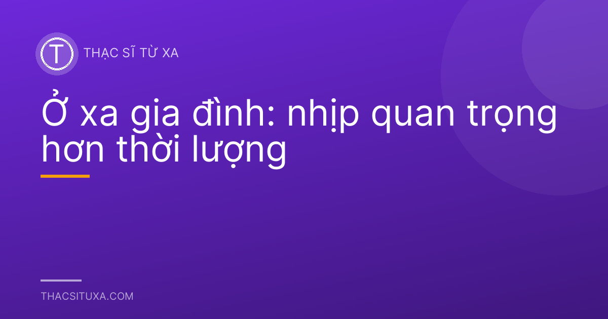 Ở xa gia đình: nhịp quan trọng hơn thời lượng