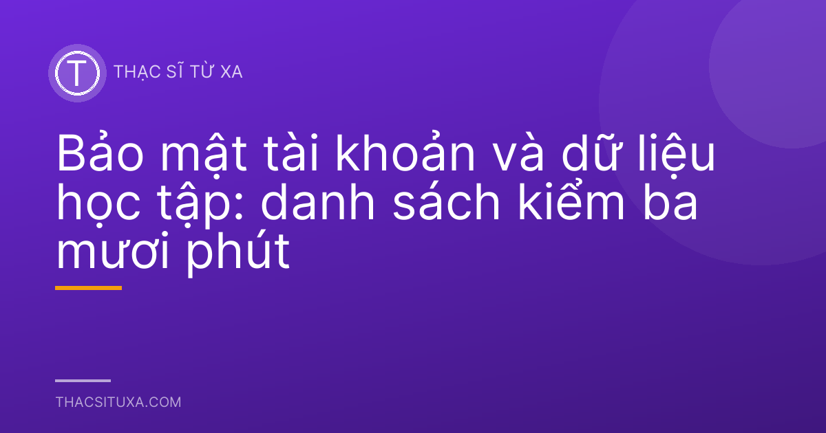 Bảo mật tài khoản và dữ liệu học tập: danh sách kiểm ba mươi phút
