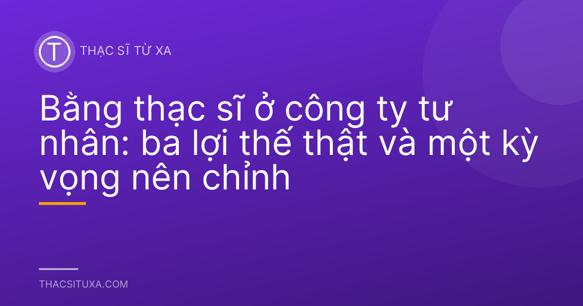Bằng thạc sĩ ở công ty tư nhân: ba lợi thế thật và một kỳ vọng nên chỉnh