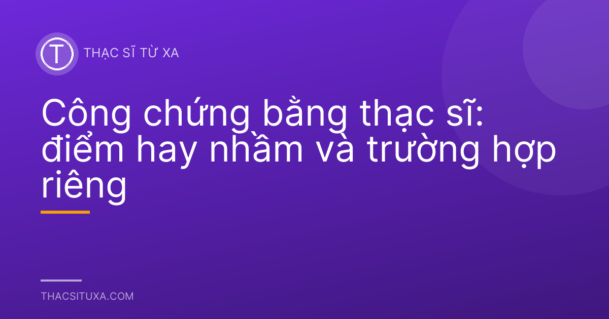 Công chứng bằng thạc sĩ: điểm hay nhầm và trường hợp riêng