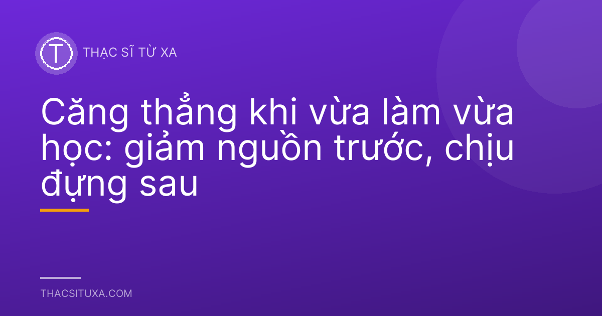 Căng thẳng khi vừa làm vừa học: giảm nguồn trước, chịu đựng sau