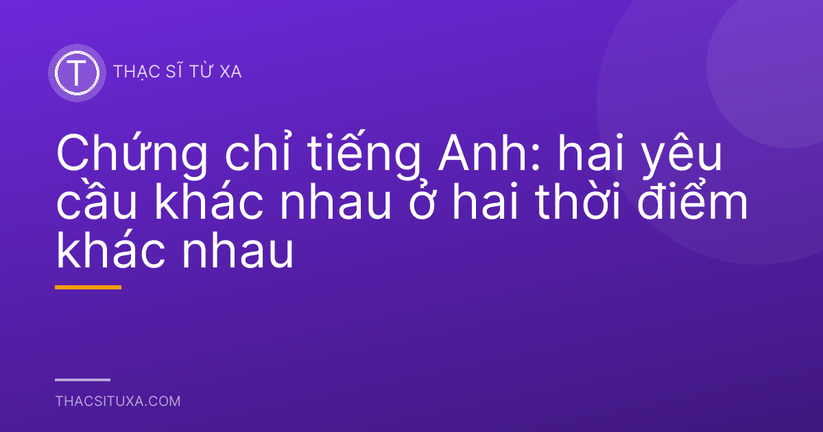Chứng chỉ tiếng Anh: hai yêu cầu khác nhau ở hai thời điểm khác nhau