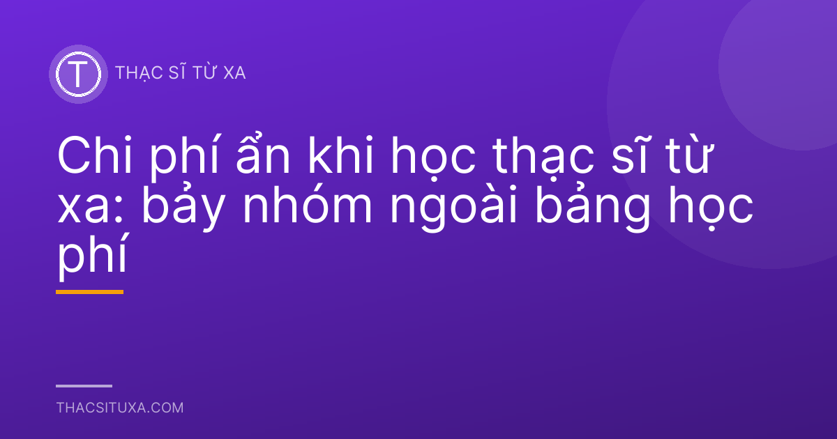 Chi phí ẩn khi học thạc sĩ từ xa: bảy nhóm ngoài bảng học phí