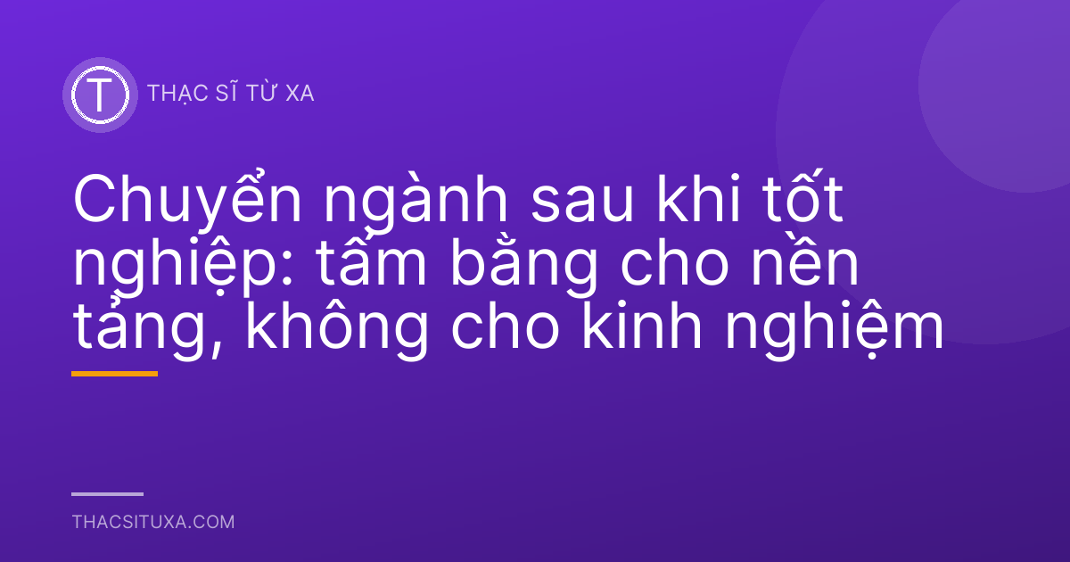 Chuyển ngành sau khi tốt nghiệp: tấm bằng cho nền tảng, không cho kinh nghiệm