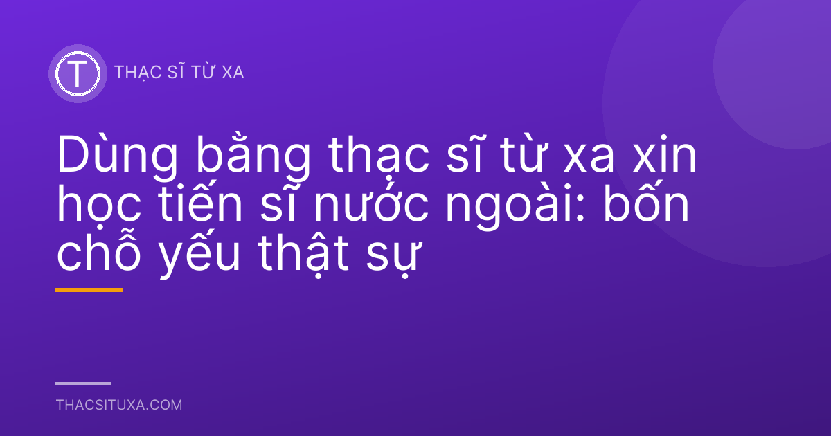 Dùng bằng thạc sĩ từ xa xin học tiến sĩ nước ngoài: bốn chỗ yếu thật sự