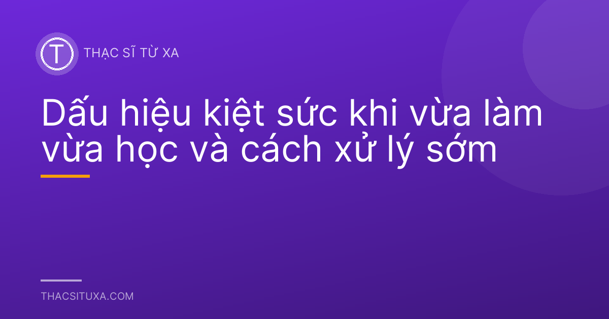 Dấu hiệu kiệt sức khi vừa làm vừa học và cách xử lý sớm