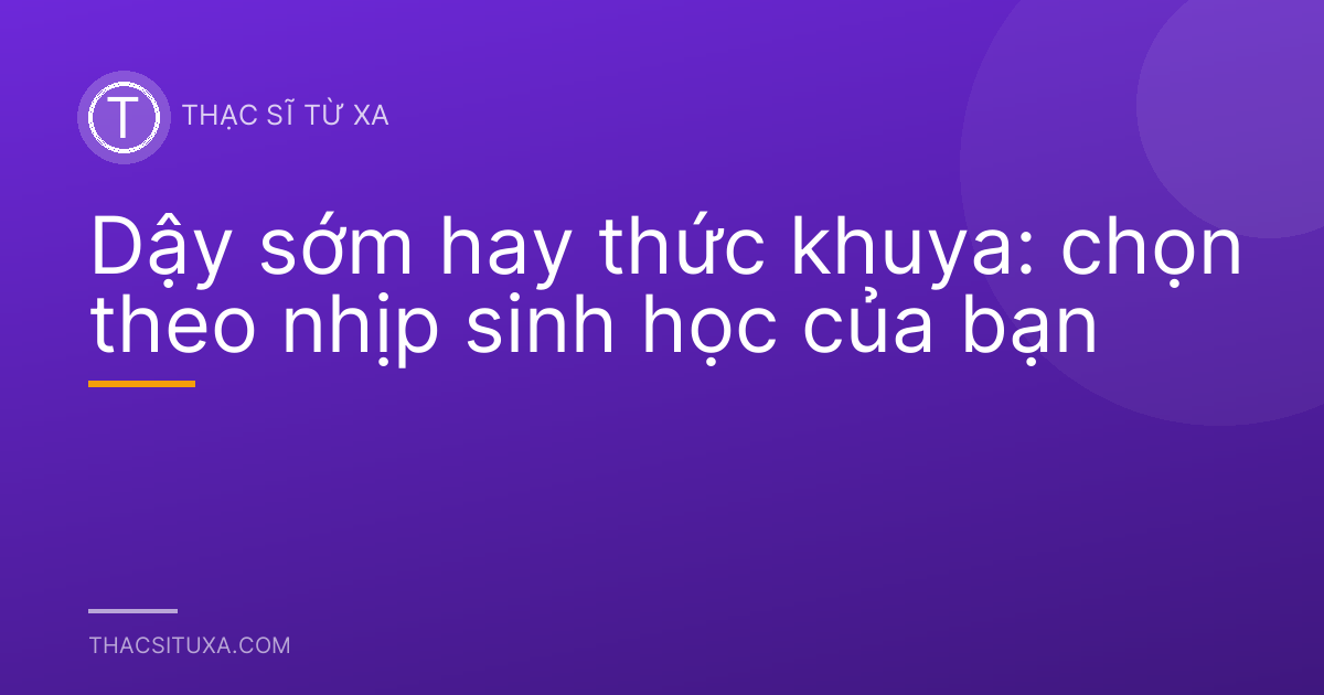 Dậy sớm hay thức khuya: chọn theo nhịp sinh học của bạn