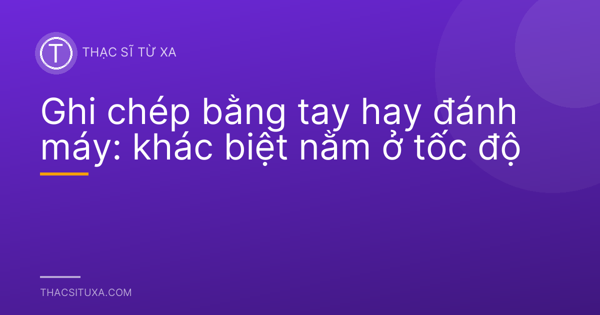 Ghi chép bằng tay hay đánh máy: khác biệt nằm ở tốc độ