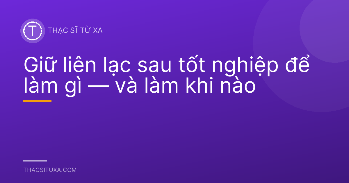 Giữ liên lạc sau tốt nghiệp để làm gì — và làm khi nào