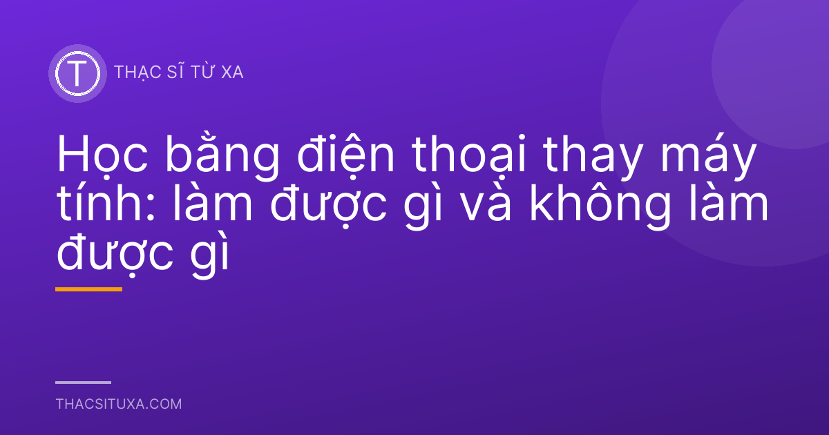 Học bằng điện thoại thay máy tính: làm được gì và không làm được gì