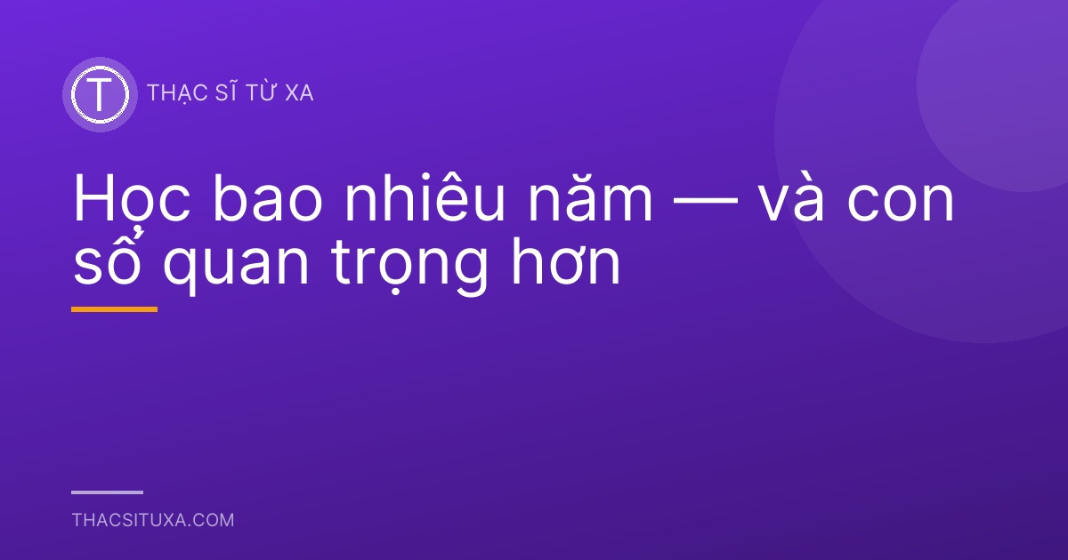 Học bao nhiêu năm — và con số quan trọng hơn
