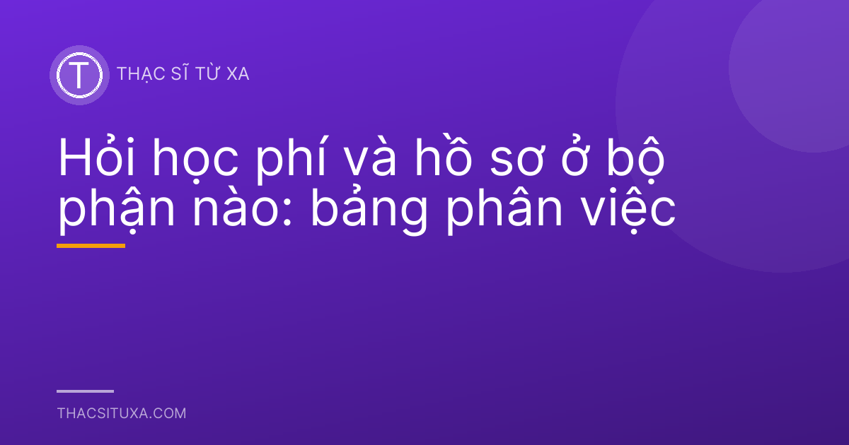 Hỏi học phí và hồ sơ ở bộ phận nào: bảng phân việc