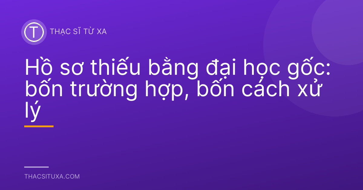 Hồ sơ thiếu bằng đại học gốc: bốn trường hợp, bốn cách xử lý