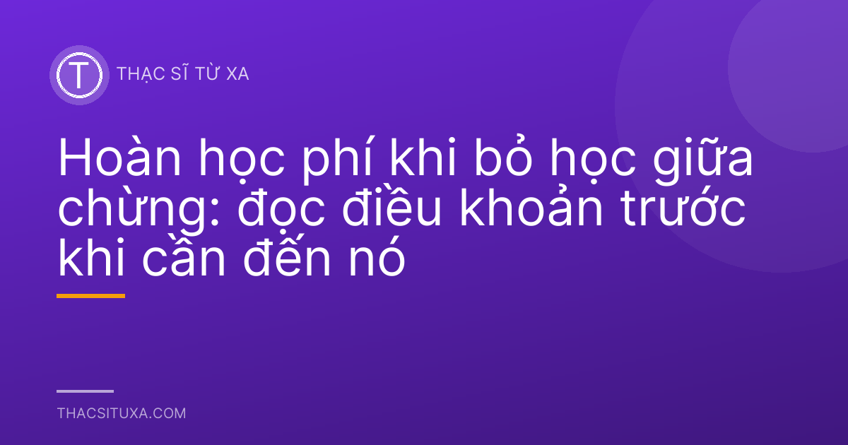 Hoàn học phí khi bỏ học giữa chừng: đọc điều khoản trước khi cần đến nó