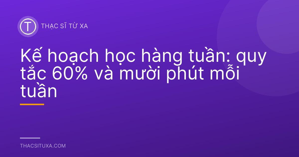 Kế hoạch học hàng tuần: quy tắc 60% và mười phút mỗi tuần
