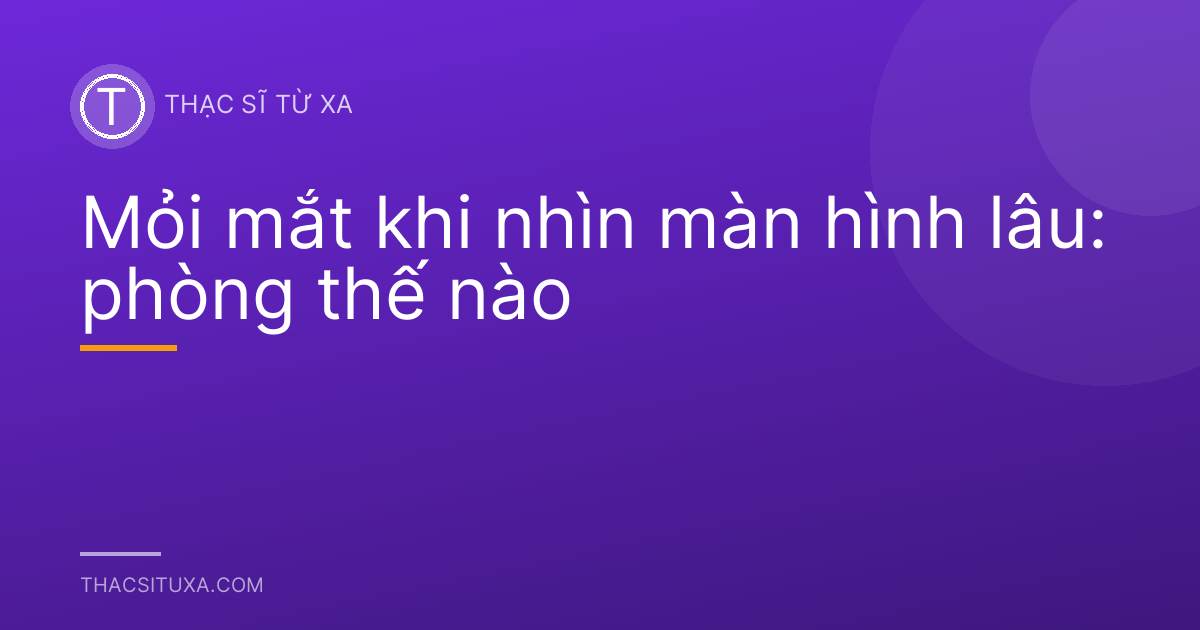 Mỏi mắt khi nhìn màn hình lâu: phòng thế nào