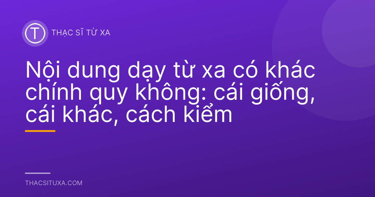 Nội dung dạy từ xa có khác chính quy không: cái giống, cái khác, cách kiểm