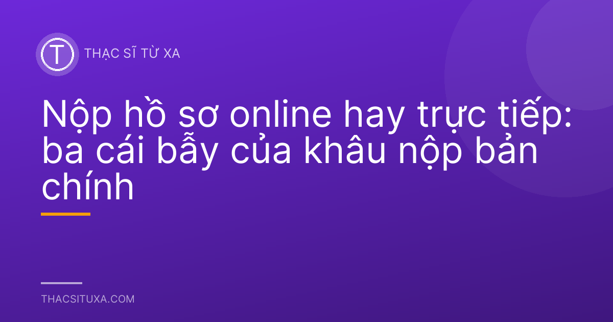 Nộp hồ sơ online hay trực tiếp: ba cái bẫy của khâu nộp bản chính