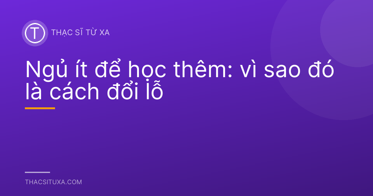 Ngủ ít để học thêm: vì sao đó là cách đổi lỗ