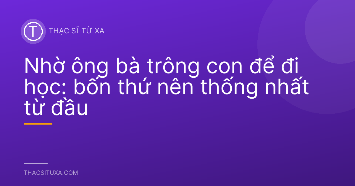 Nhờ ông bà trông con để đi học: bốn thứ nên thống nhất từ đầu