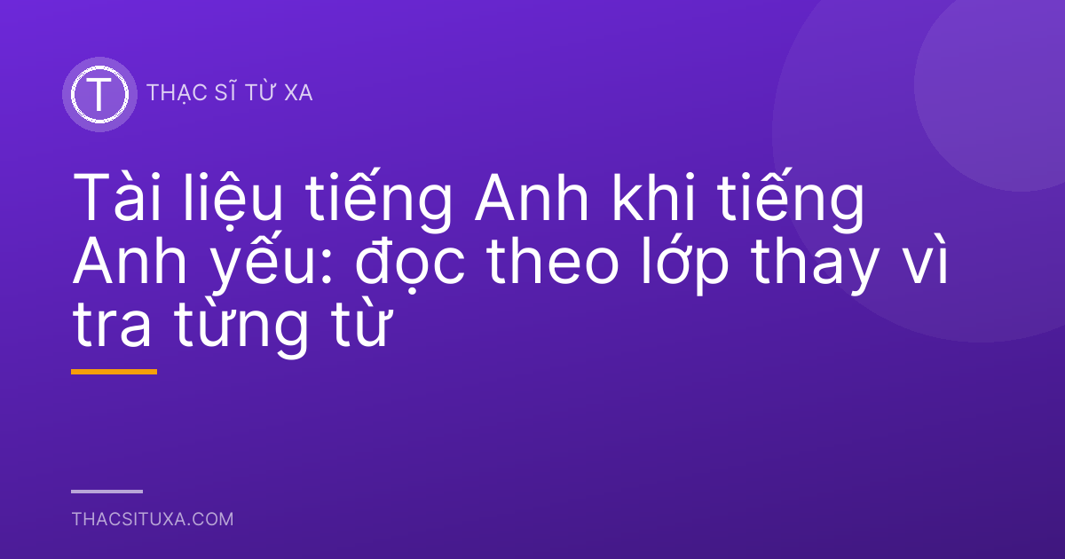 Tài liệu tiếng Anh khi tiếng Anh yếu: đọc theo lớp thay vì tra từng từ