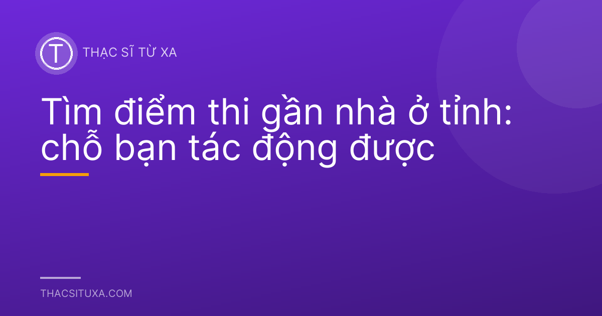 Tìm điểm thi gần nhà ở tỉnh: chỗ bạn tác động được