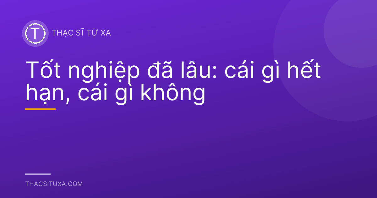 Tốt nghiệp đã lâu: cái gì hết hạn, cái gì không