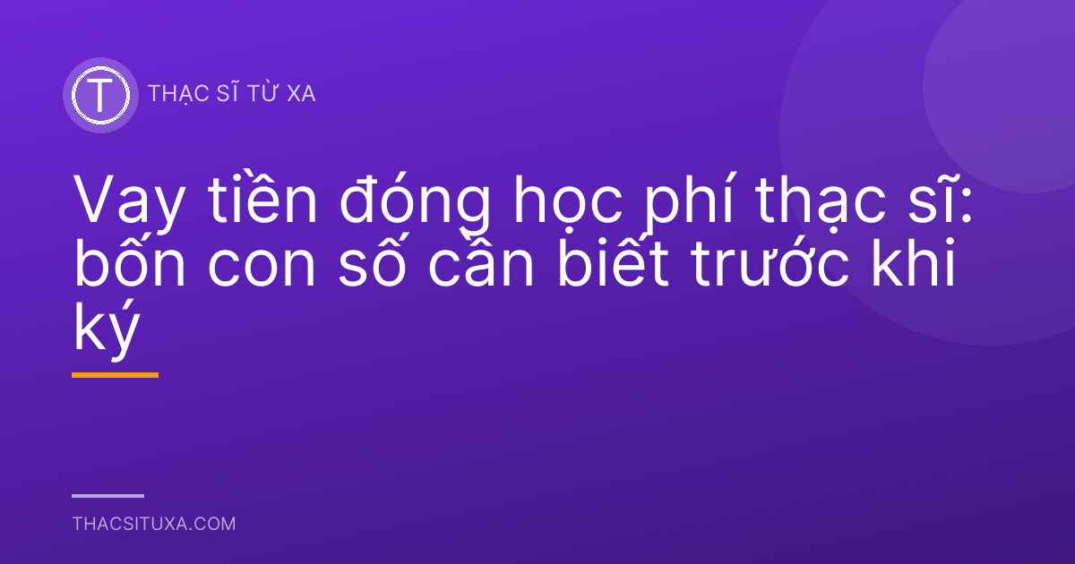 Vay tiền đóng học phí thạc sĩ: bốn con số cần biết trước khi ký