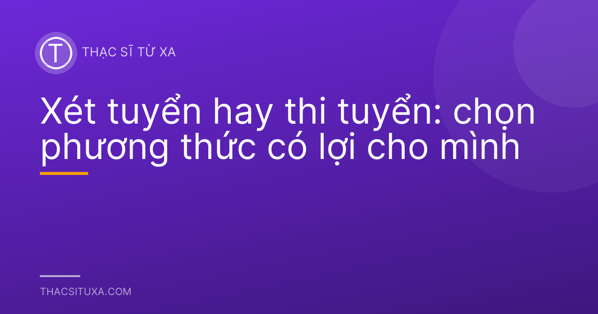 Xét tuyển hay thi tuyển: chọn phương thức có lợi cho mình